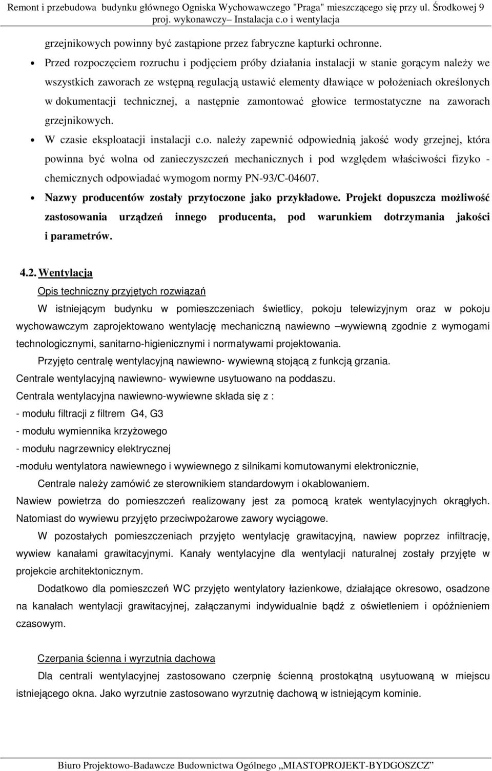 dokumentacji technicznej, a następnie zamontować głowice termostatyczne na zaworach grzejnikowych. W czasie eksploatacji instalacji c.o. naleŝy zapewnić odpowiednią jakość wody grzejnej, która powinna być wolna od zanieczyszczeń mechanicznych i pod względem właściwości fizyko - chemicznych odpowiadać wymogom normy PN-93/C-04607.