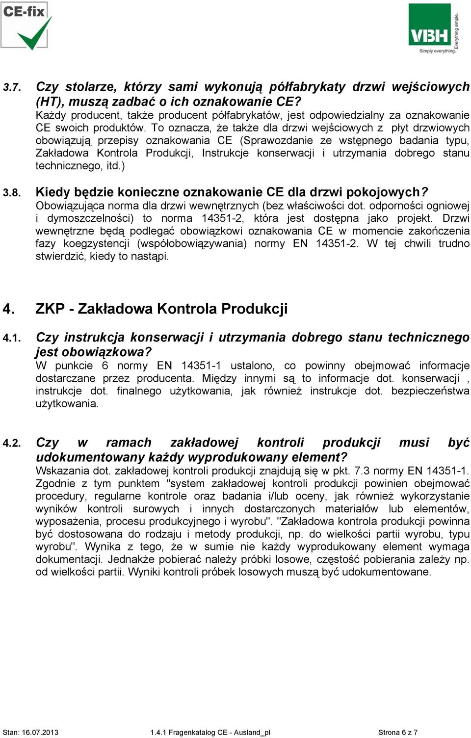 To oznacza, że także dla drzwi wejściowych z płyt drzwiowych obowiązują przepisy oznakowania CE (Sprawozdanie ze wstępnego badania typu, Zakładowa Kontrola Produkcji, Instrukcje konserwacji i