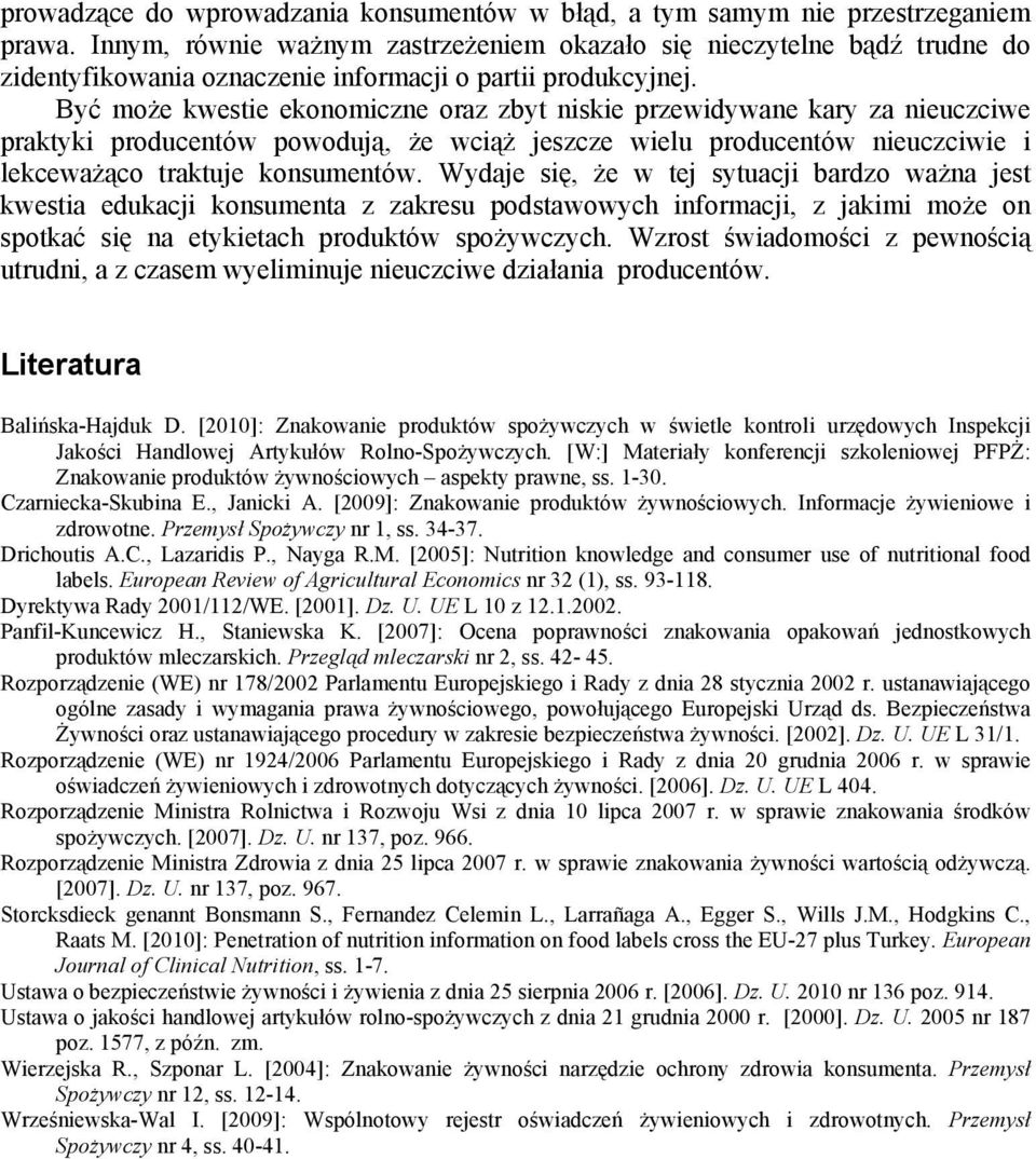 Być może kwestie ekonomiczne oraz zbyt niskie przewidywane kary za nieuczciwe praktyki producentów powodują, że wciąż jeszcze wielu producentów nieuczciwie i lekceważąco traktuje konsumentów.