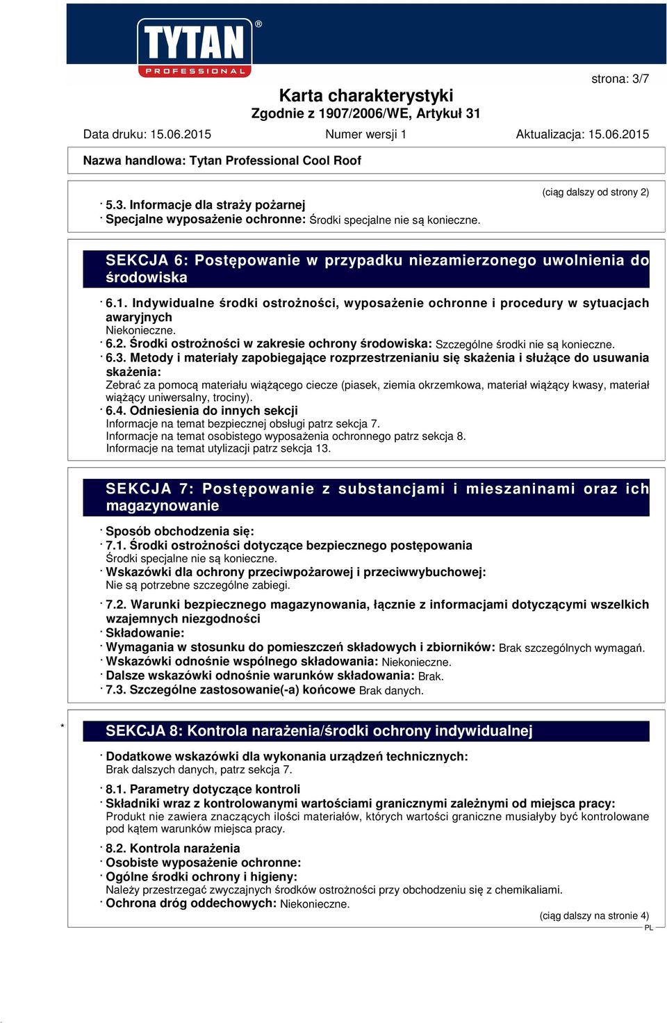 Indywidualne środki ostrożności, wyposażenie ochronne i procedury w sytuacjach awaryjnych Niekonieczne. 6.2. Środki ostrożności w zakresie ochrony środowiska: Szczególne środki nie są konieczne. 6.3.