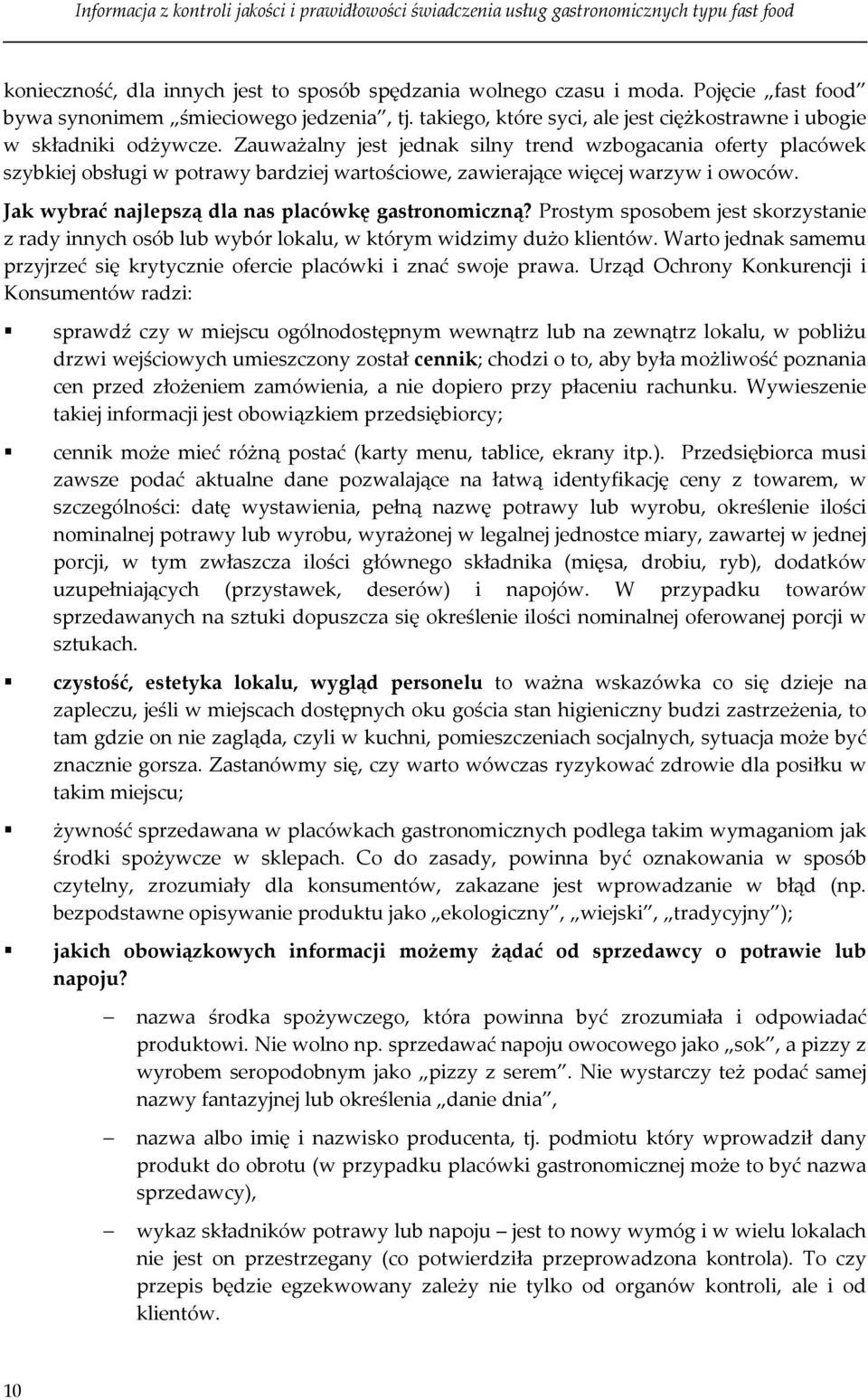 Zauważalny jest jednak silny trend wzbogacania oferty placówek szybkiej obsługi w potrawy bardziej wartościowe, zawierające więcej warzyw i owoców.