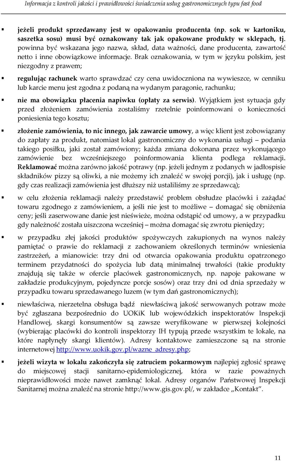 Brak oznakowania, w tym w języku polskim, jest niezgodny z prawem; regulując rachunek warto sprawdzać czy cena uwidoczniona na wywieszce, w cenniku lub karcie menu jest zgodna z podaną na wydanym