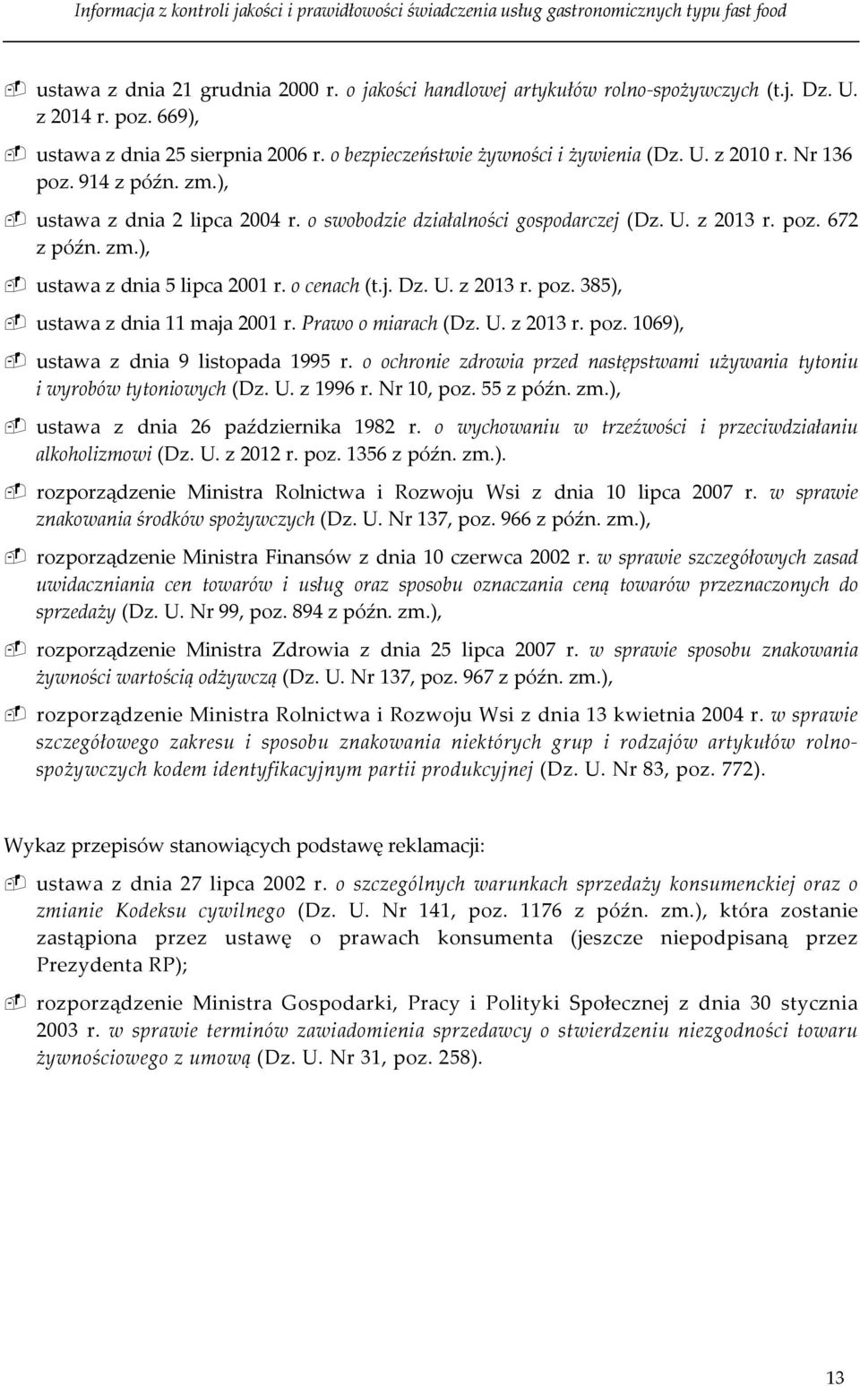 Prawo o miarach (Dz. U. z 2013 r. poz. 1069), ustawa z dnia 9 listopada 1995 r. o ochronie zdrowia przed następstwami używania tytoniu i wyrobów tytoniowych (Dz. U. z 1996 r. Nr 10, poz. 55 z późn.