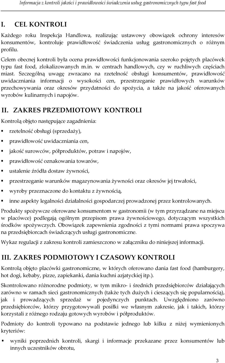 Szczególną uwagę zwracano na rzetelność obsługi konsumentów, prawidłowość uwidaczniania informacji o wysokości cen, przestrzeganie prawidłowych warunków przechowywania oraz okresów przydatności do