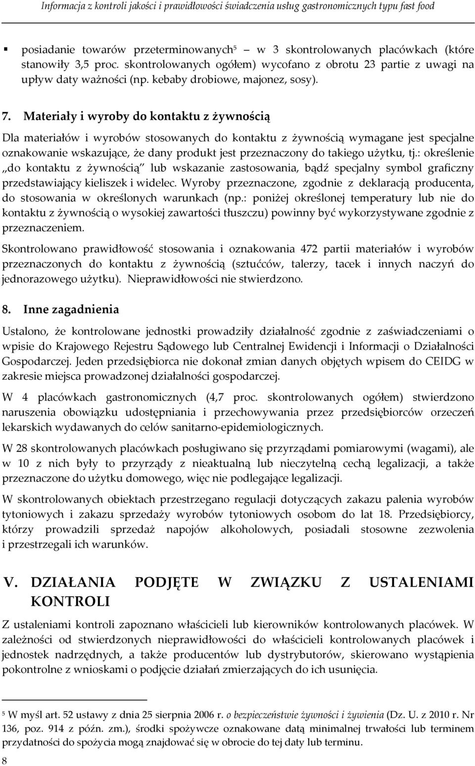 Materiały i wyroby do kontaktu z żywnością Dla materiałów i wyrobów stosowanych do kontaktu z żywnością wymagane jest specjalne oznakowanie wskazujące, że dany produkt jest przeznaczony do takiego