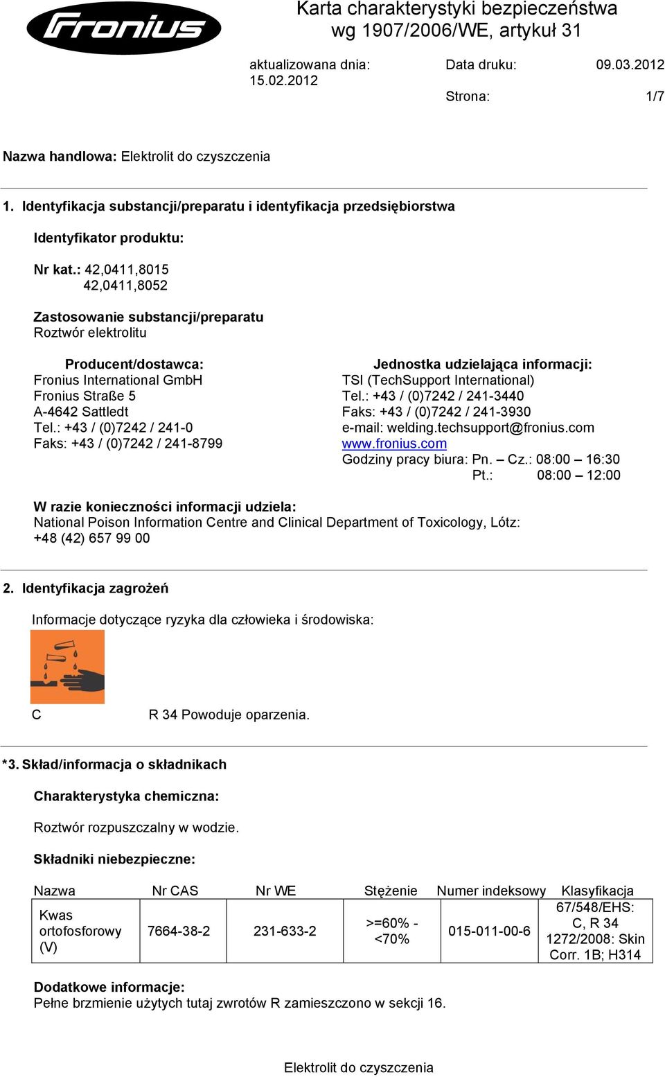 : +43 / (0)7242 / 241-0 Faks: +43 / (0)7242 / 241-8799 Jednostka udzielająca informacji: TSI (TechSupport International) Tel.: +43 / (0)7242 / 241-3440 Faks: +43 / (0)7242 / 241-3930 e-mail: welding.