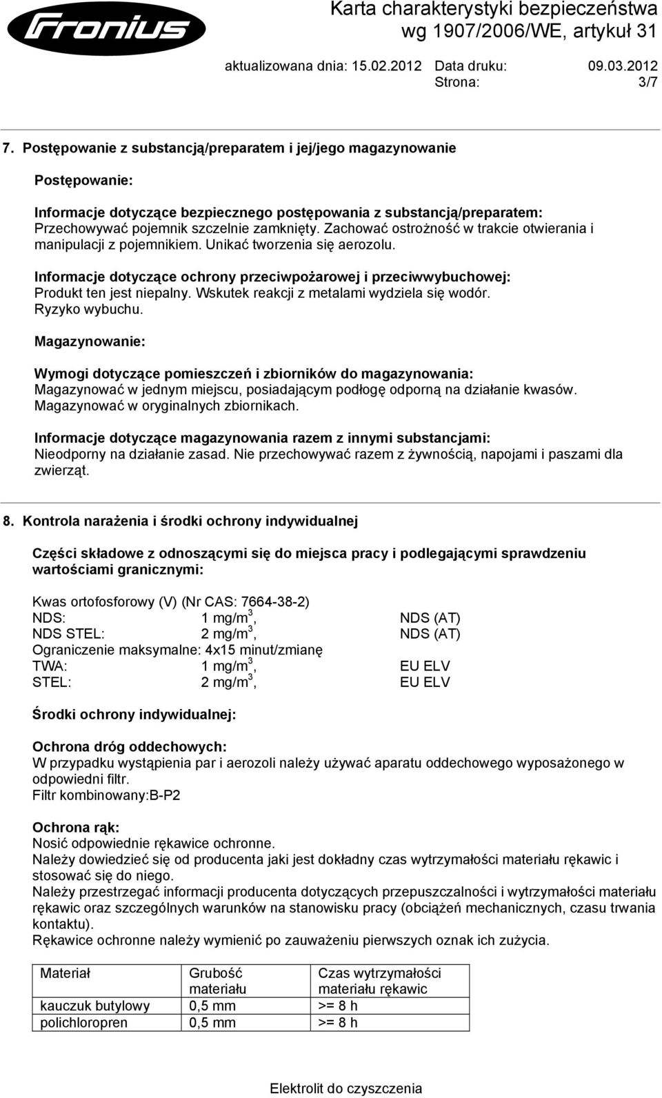 Zachować ostrożność w trakcie otwierania i manipulacji z pojemnikiem. Unikać tworzenia się aerozolu. Informacje dotyczące ochrony przeciwpożarowej i przeciwwybuchowej: Produkt ten jest niepalny.