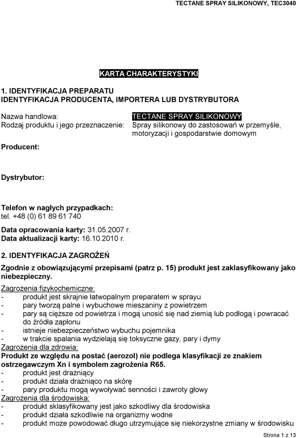 przemyśle, motoryzacji i gospodarstwie domowym Dystrybutor: Telefon w nagłych przypadkach: tel. +48 (0) 61 89 61 740 Data opracowania karty: 31.05.2007 r. Data aktualizacji karty: 16.10.2010 r. 2.