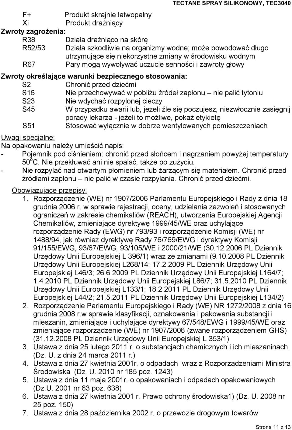 zapłonu nie palić tytoniu S23 Nie wdychać rozpylonej cieczy S45 W przypadku awarii lub, jeżeli źle się poczujesz, niezwłocznie zasięgnij porady lekarza - jeżeli to możliwe, pokaż etykietę S51
