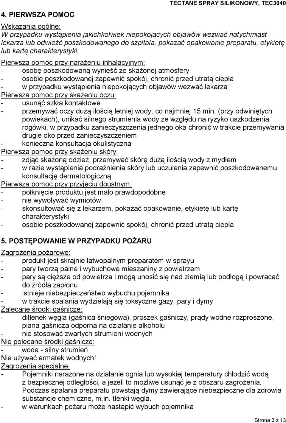Pierwsza pomoc przy narażeniu inhalacyjnym: - osobę poszkodowaną wynieść ze skażonej atmosfery - osobie poszkodowanej zapewnić spokój, chronić przed utratą ciepła - w przypadku wystąpienia