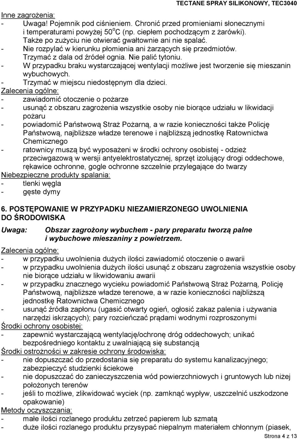 - W przypadku braku wystarczającej wentylacji możliwe jest tworzenie się mieszanin wybuchowych. - Trzymać w miejscu niedostępnym dla dzieci.