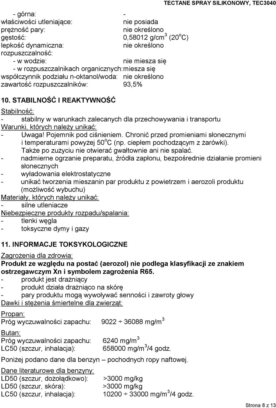 STABILNOŚĆ I REAKTYWNOŚĆ TECTANE SPRAY SILIKONOWY, TEC3040 Stabilność: - stabilny w warunkach zalecanych dla przechowywania i transportu Warunki, których należy unikać: - Uwaga!