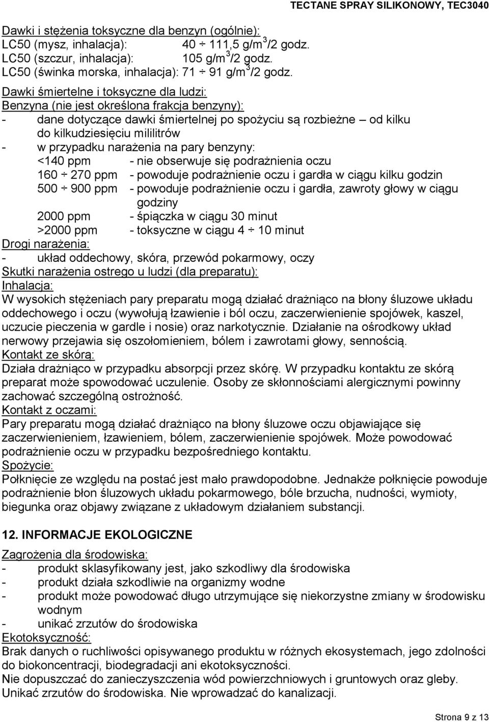 kilkudziesięciu mililitrów - w przypadku narażenia na pary benzyny: <140 ppm - nie obserwuje się podrażnienia oczu 160 270 ppm - powoduje podrażnienie oczu i gardła w ciągu kilku godzin 500 900 ppm -