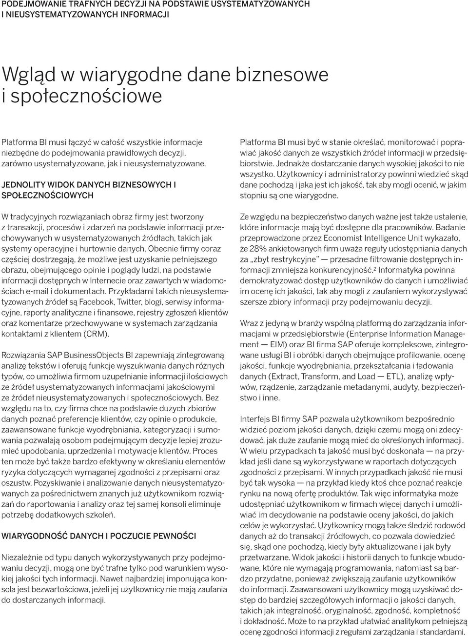 JEDNOLITY WIDOK DANYCH BIZNESOWYCH I SPOŁECZNOŚCIOWYCH W tradycyjnych rozwiązaniach obraz firmy jest tworzony z transakcji, procesów i zdarzeń na podstawie informacji przechowywanych w