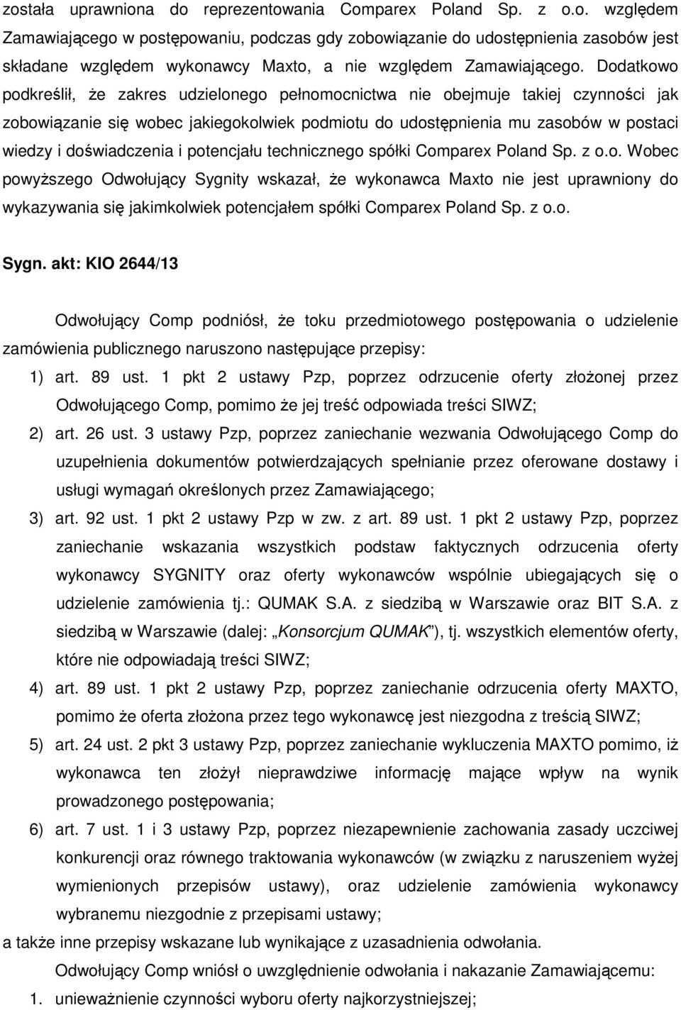 doświadczenia i potencjału technicznego spółki Comparex Poland Sp. z o.o. Wobec powyższego Odwołujący Sygnity wskazał, że wykonawca Maxto nie jest uprawniony do wykazywania się jakimkolwiek potencjałem spółki Comparex Poland Sp.