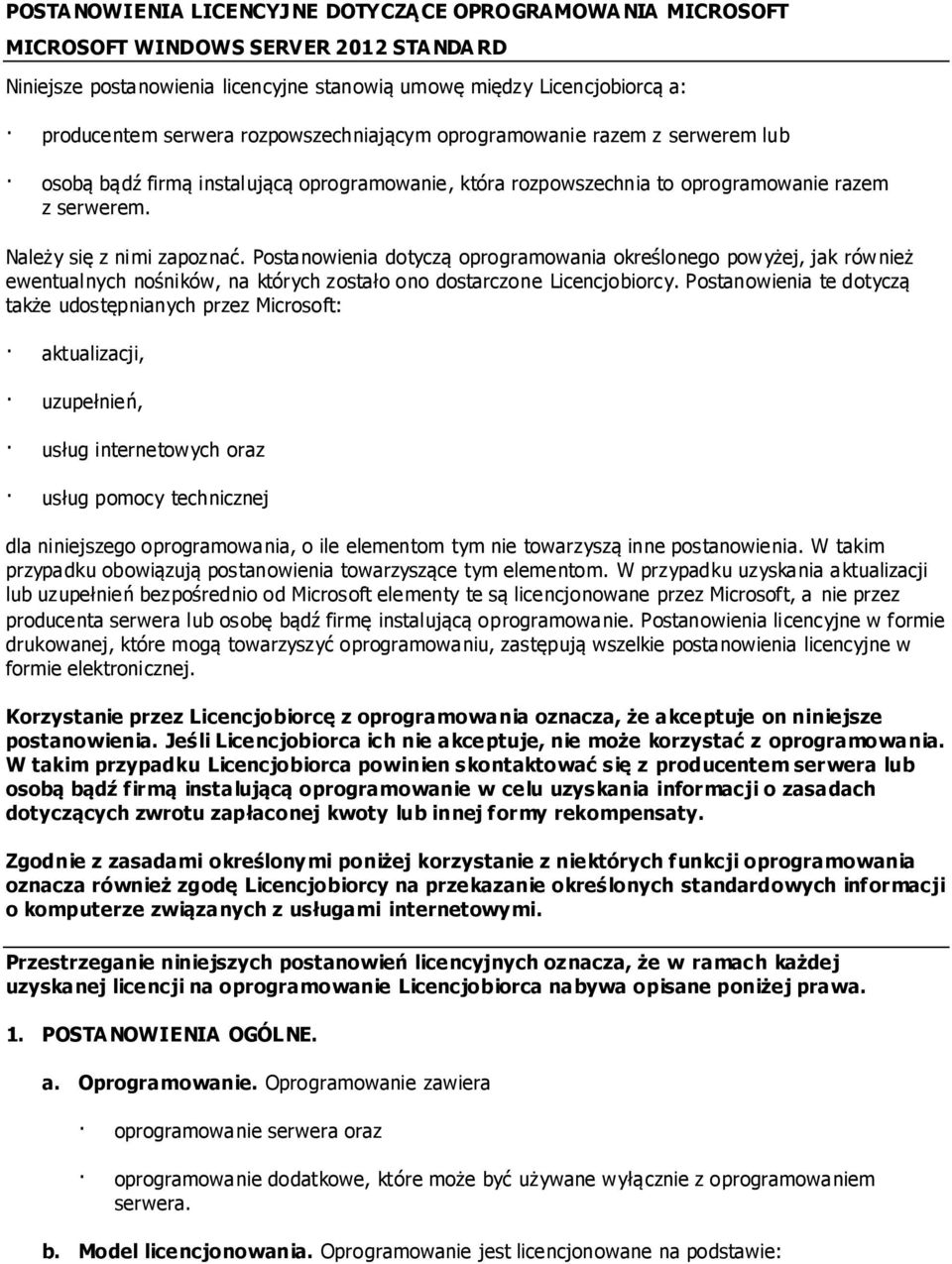 Postanowienia dotyczą oprogramowania określonego powyżej, jak również ewentualnych nośników, na których zostało ono dostarczone Licencjobiorcy.