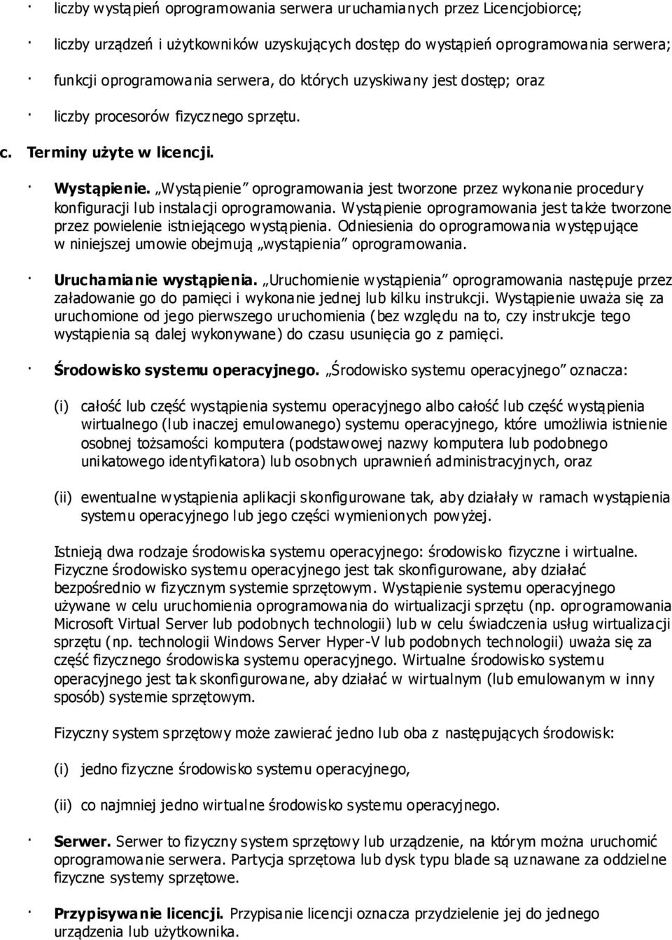 Wystąpienie oprogramowania jest tworzone przez wykonanie procedury konfiguracji lub instalacji oprogramowania. Wystąpienie oprogramowania jest także tworzone przez powielenie istniejącego wystąpienia.