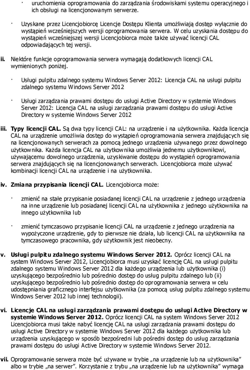 W celu uzyskania dostępu do wystąpień wcześniejszej wersji Licencjobiorca może także używać licencji CAL odpowiadających tej wersji. ii.