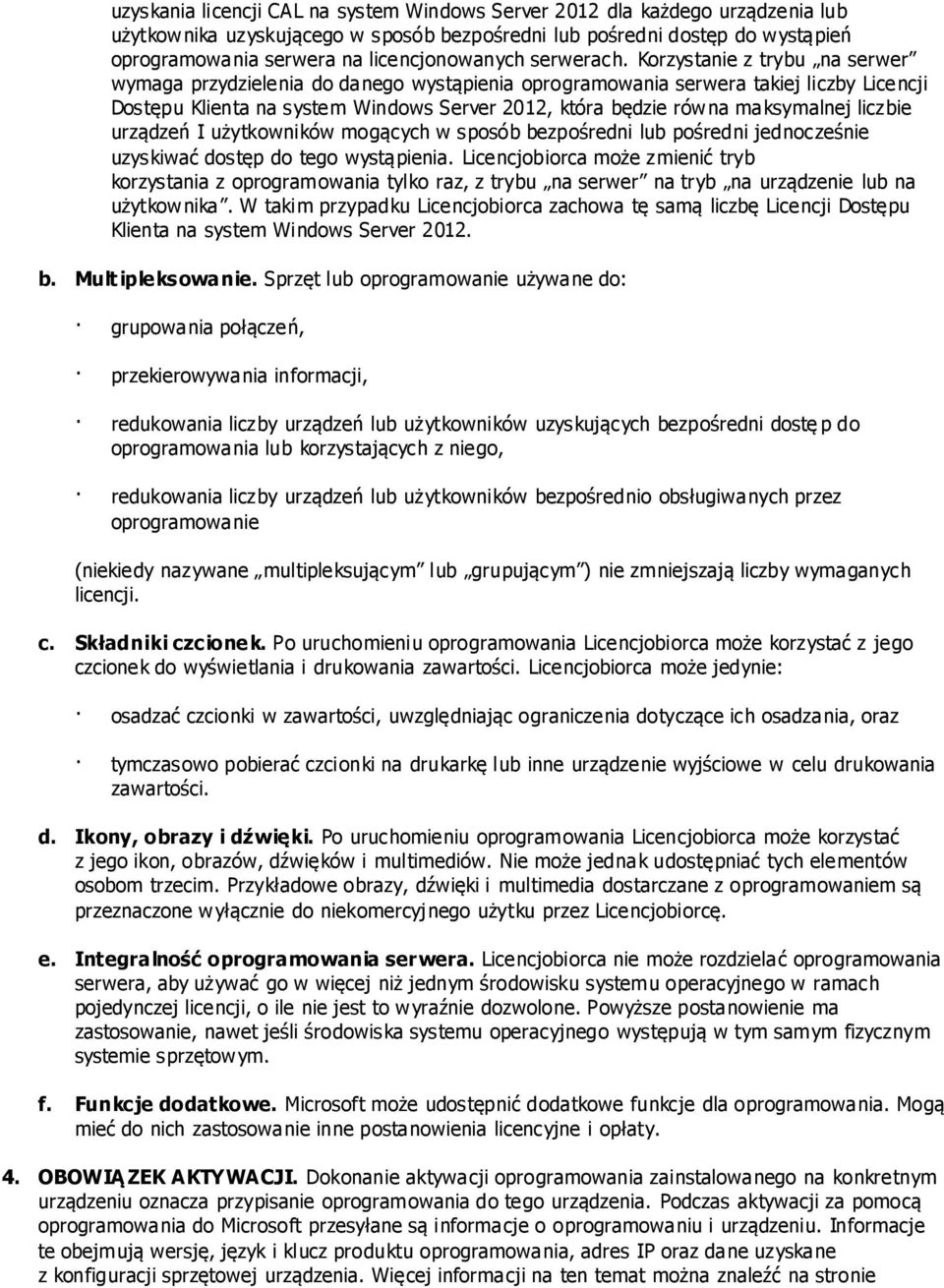 Korzystanie z trybu na serwer wymaga przydzielenia do danego wystąpienia oprogramowania serwera takiej liczby Licencji Dostępu Klienta na system Windows Server 2012, która będzie równa maksymalnej