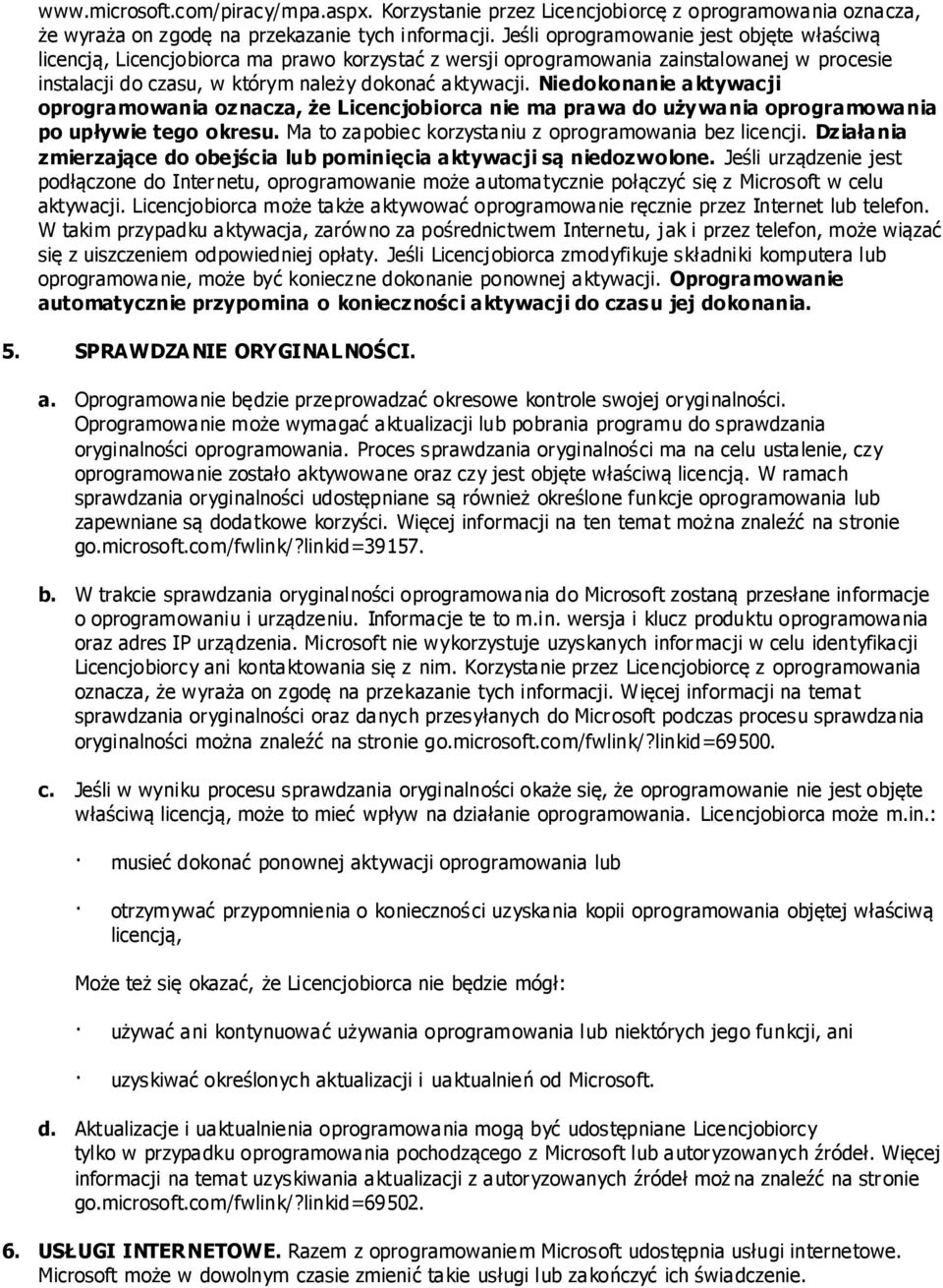 Niedokonanie aktywacji oprogramowania oznacza, że Licencjobiorca nie ma prawa do używania oprogramowania po upływie tego okresu. Ma to zapobiec korzystaniu z oprogramowania bez licencji.