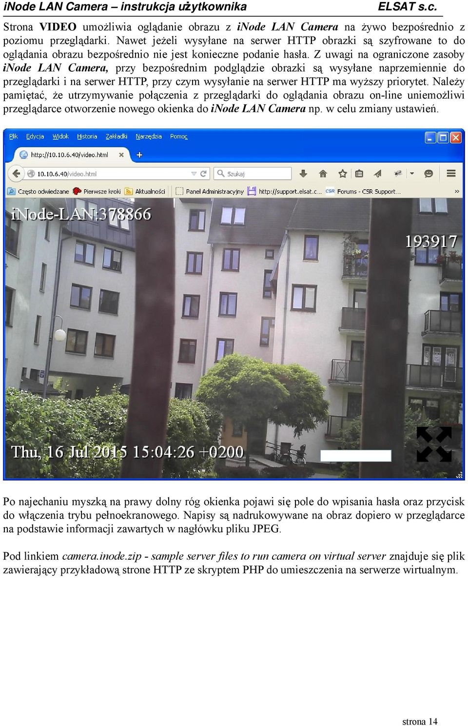 Z uwagi na ograniczone zasoby inode LAN Camera, przy bezpośrednim podglądzie obrazki są wysyłane naprzemiennie do przeglądarki i na serwer HTTP, przy czym wysyłanie na serwer HTTP ma wyższy priorytet.