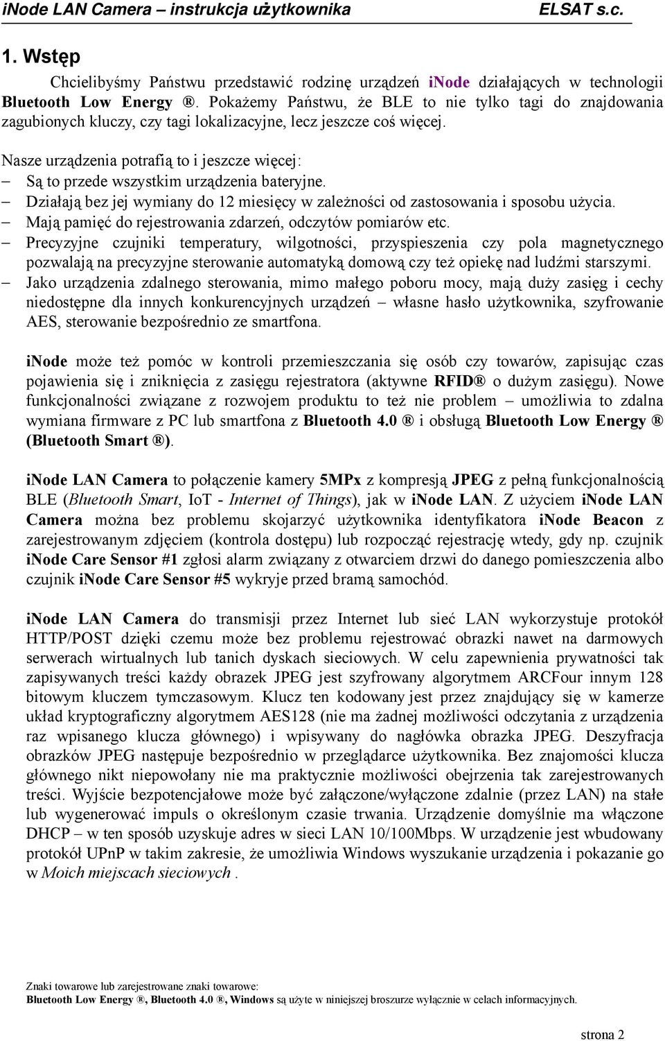 Nasze urządzenia potrafią to i jeszcze więcej: Są to przede wszystkim urządzenia bateryjne. Działają bez jej wymiany do 12 miesięcy w zależności od zastosowania i sposobu użycia.