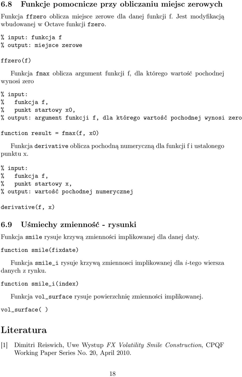 którego wartość pochodnej wynosi zero function result = fmax(f, x0) Funkcja derivative oblicza pochodną numeryczną dla funkcji f i ustalonego punktu x.