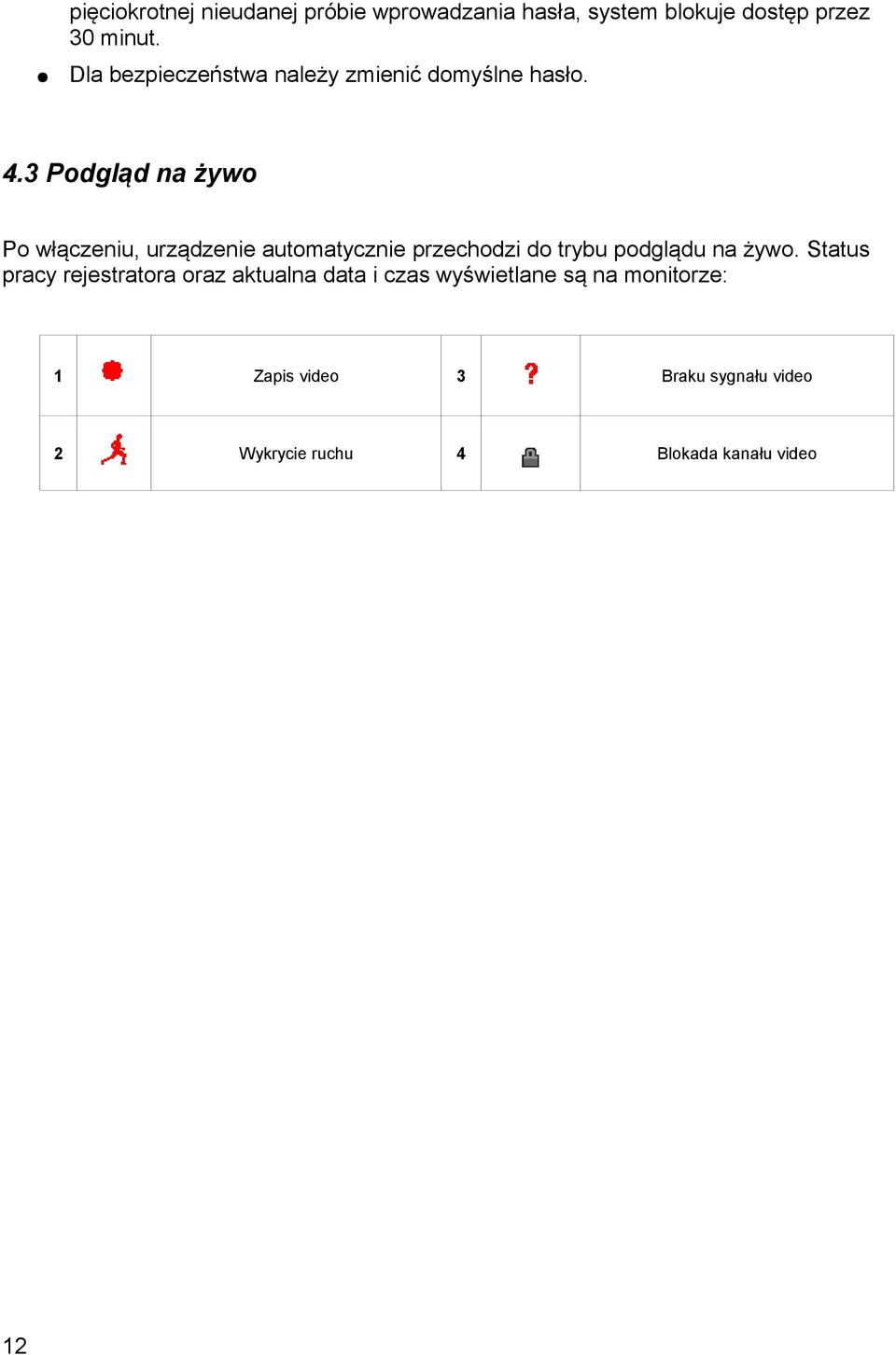 3 Podgląd na żywo Po włączeniu, urządzenie automatycznie przechodzi do trybu podglądu na żywo.