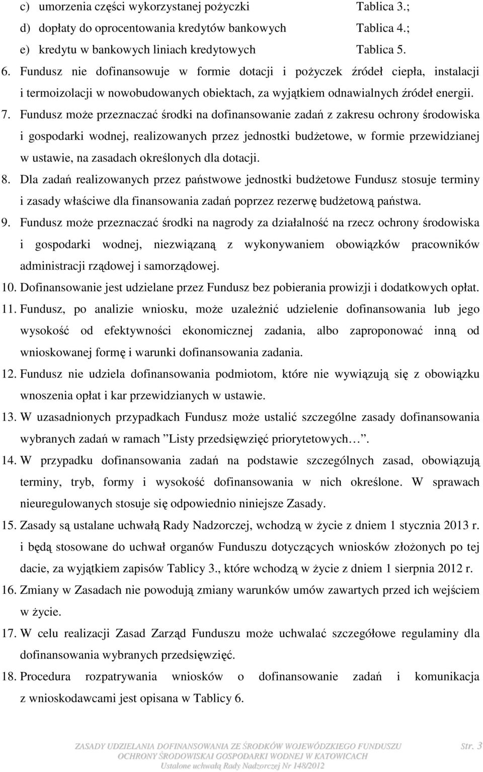 Fundusz moŝe przeznaczać środki na dofinansowanie zadań z zakresu ochrony środowiska i gospodarki wodnej, realizowanych przez jednostki budŝetowe, w formie przewidzianej w ustawie, na zasadach