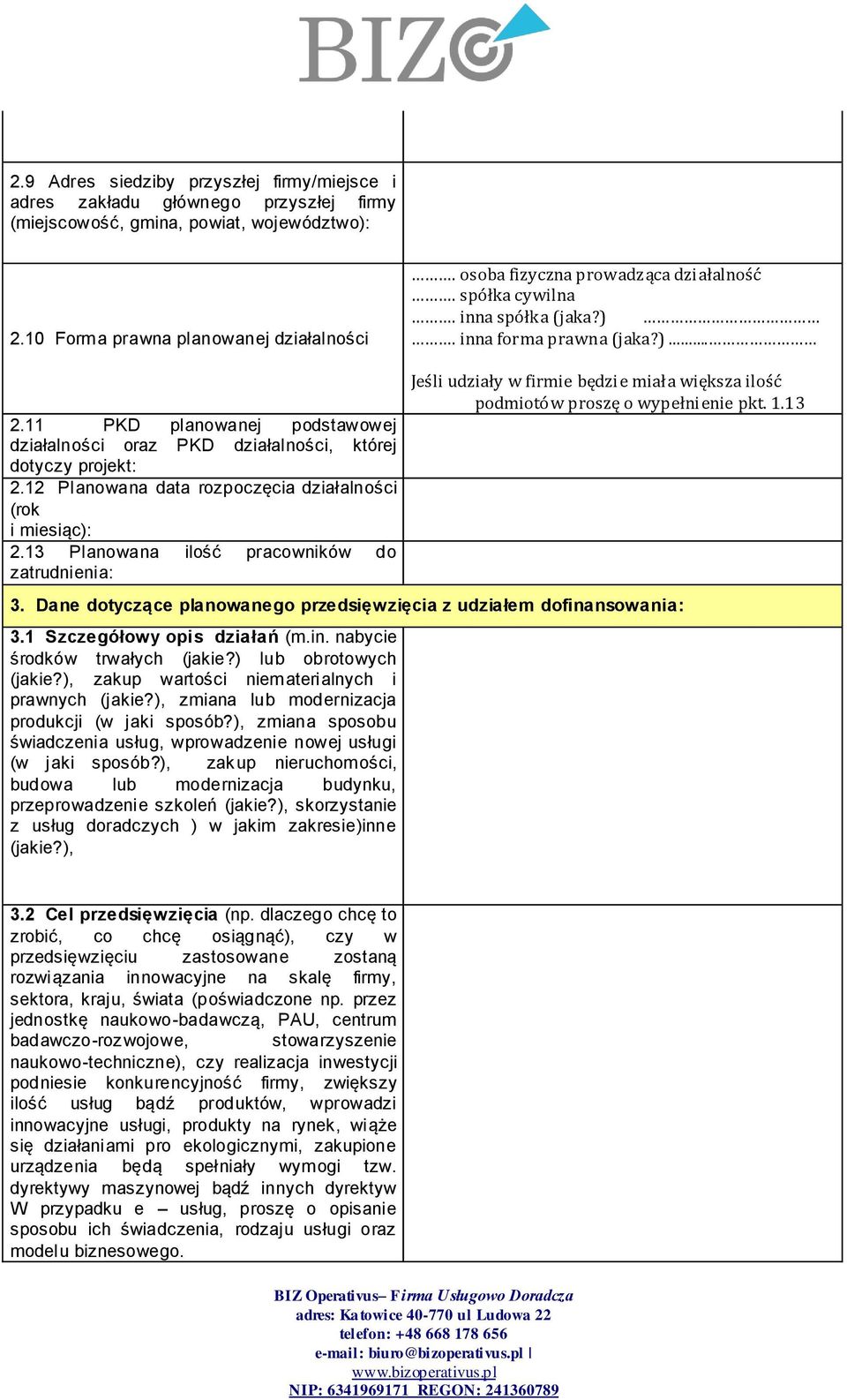 12 Planowana data rozpoczęcia działalności (rok i miesiąc): 2.13 Planowana ilość pracowników do zatrudnienia: Jeśli udziały w firmie będzie miała większa ilość podmiotów proszę o wypełnienie pkt. 1.