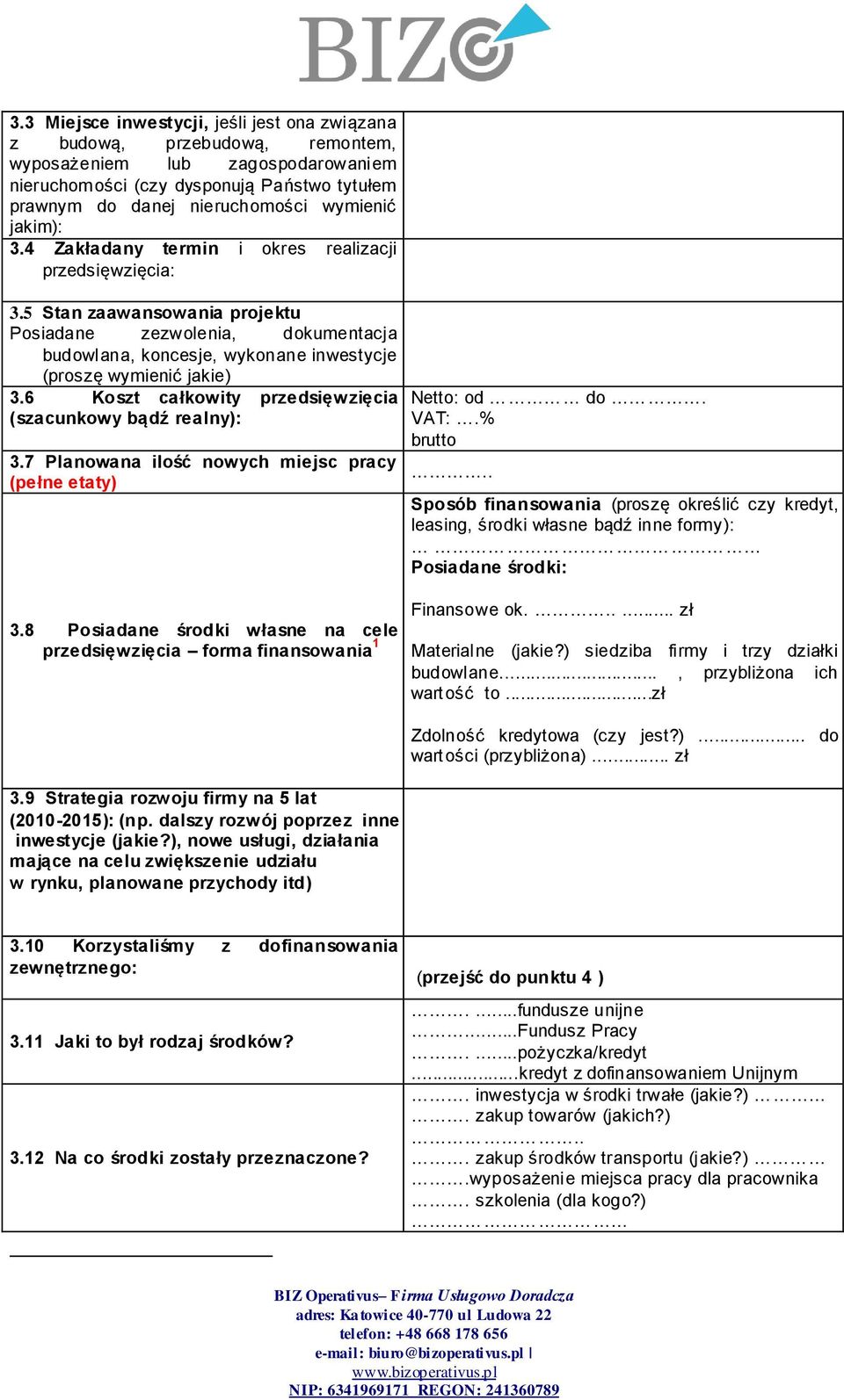 6 Koszt całkowity przedsięwzięcia (szacunkowy bądź realny): 3.7 Planowana ilość nowych miejsc pracy (pełne etaty) Netto: od do. VAT:.% brutto.