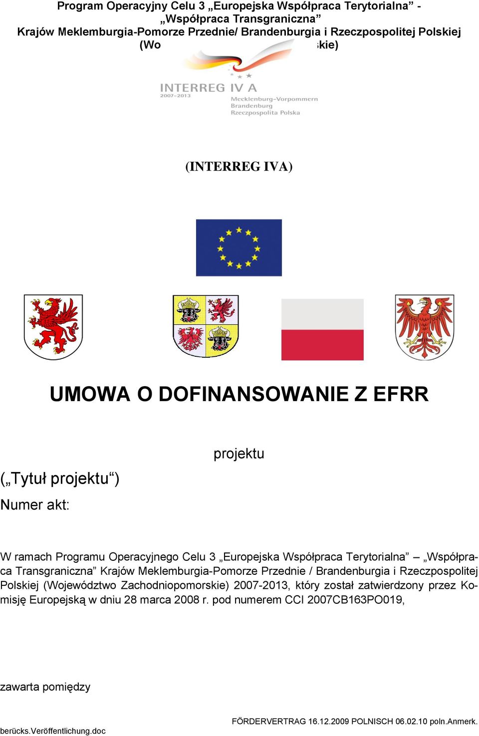Terytorialna Współpraca Transgraniczna Krajów Meklemburgia-Pomorze Przednie / Brandenburgia i Rzeczpospolitej Polskiej (Województwo Zachodniopomorskie) 2007-2013, który został