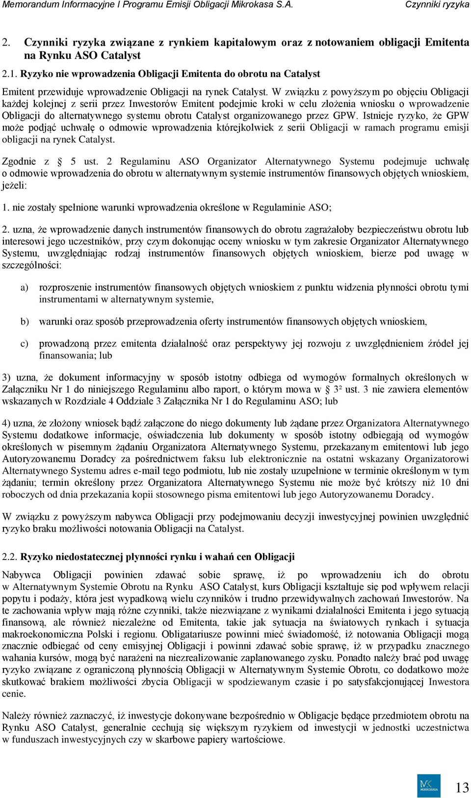 W związku z powyższym po objęciu Obligacji każdej kolejnej z serii przez Inwestorów Emitent podejmie kroki w celu złożenia wniosku o wprowadzenie Obligacji do alternatywnego systemu obrotu Catalyst