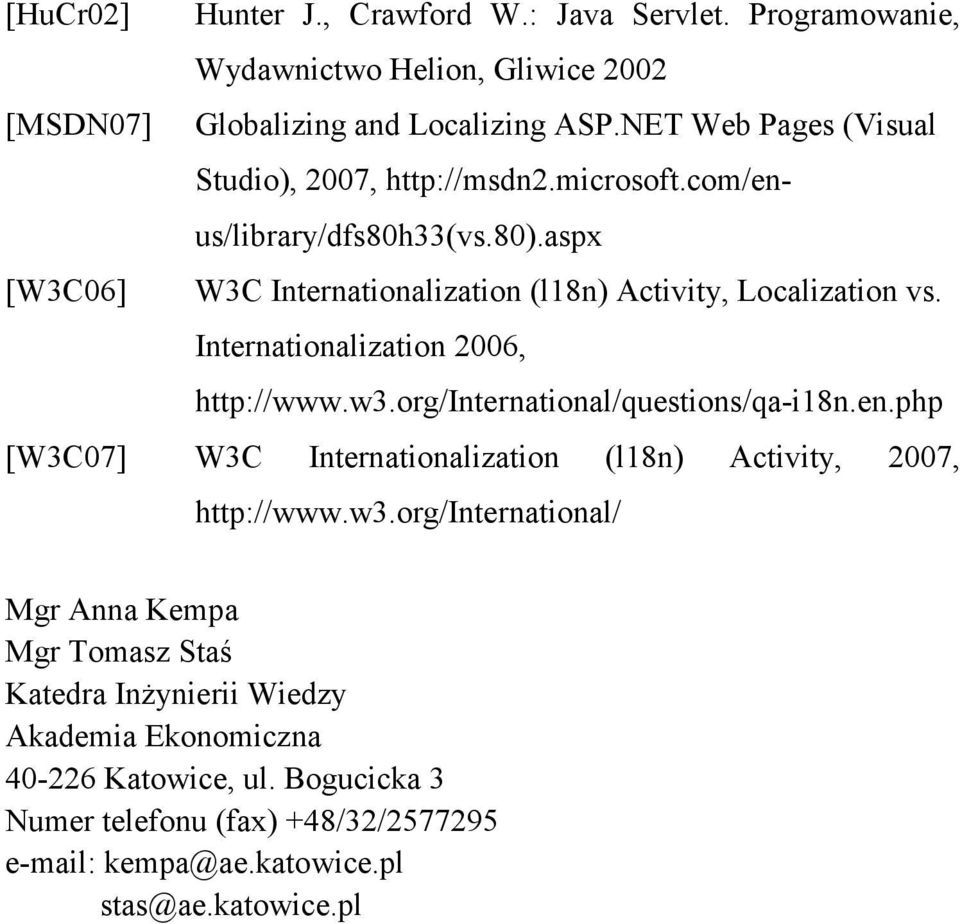 Internationalization 2006, http://www.w3.org/international/questions/qa-i18n.en.php [W3C07] W3C Internationalization (l18n) Activity, 2007, http://www.w3.org/international/ Mgr Anna Kempa Mgr Tomasz Staś Katedra Inżynierii Wiedzy Akademia Ekonomiczna 40-226 Katowice, ul.