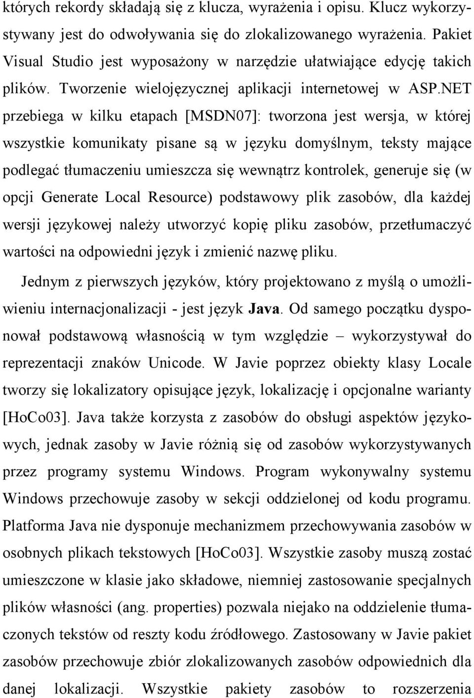 NET przebiega w kilku etapach [MSDN07]: tworzona jest wersja, w której wszystkie komunikaty pisane są w języku domyślnym, teksty mające podlegać tłumaczeniu umieszcza się wewnątrz kontrolek, generuje