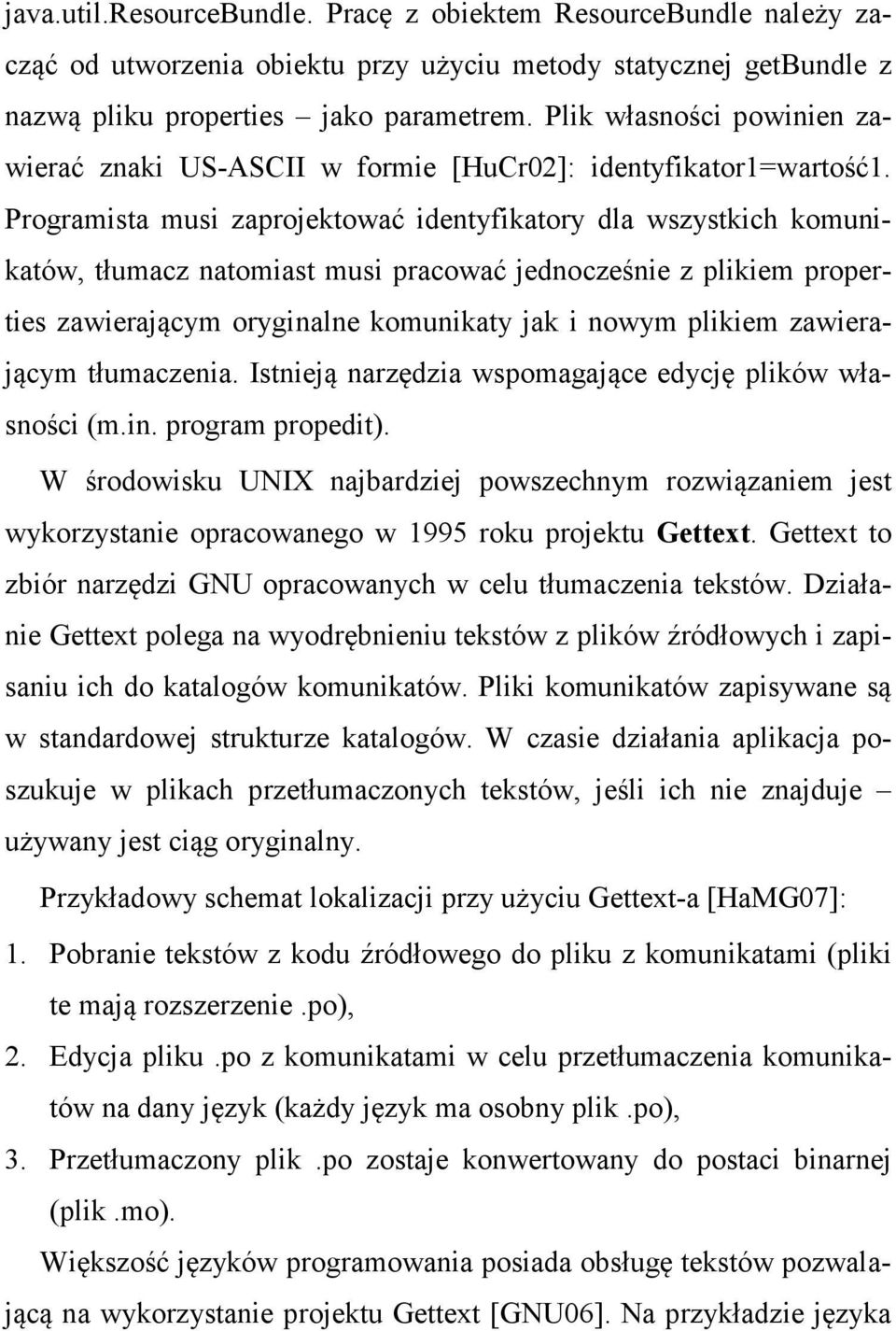 Programista musi zaprojektować identyfikatory dla wszystkich komunikatów, tłumacz natomiast musi pracować jednocześnie z plikiem properties zawierającym oryginalne komunikaty jak i nowym plikiem