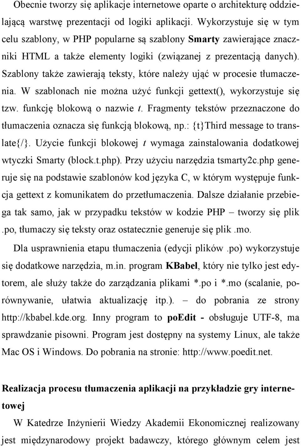 Szablony także zawierają teksty, które należy ująć w procesie tłumaczenia. W szablonach nie można użyć funkcji gettext(), wykorzystuje się tzw. funkcję blokową o nazwie t.