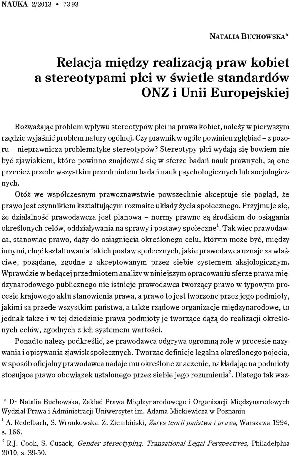 Stereotypy płci wydają się bowiem nie być zjawiskiem, które powinno znajdować się w sferze badań nauk prawnych, są one przecież przede wszystkim przedmiotem badań nauk psychologicznych lub