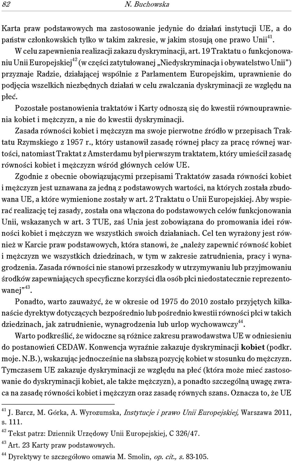 19 Traktatu o funkcjonowaniu Unii Europejskiej 42 (w części zatytułowanej Niedyskryminacja i obywatelstwo Unii ) przyznaje Radzie, działającej wspólnie z Parlamentem Europejskim, uprawnienie do