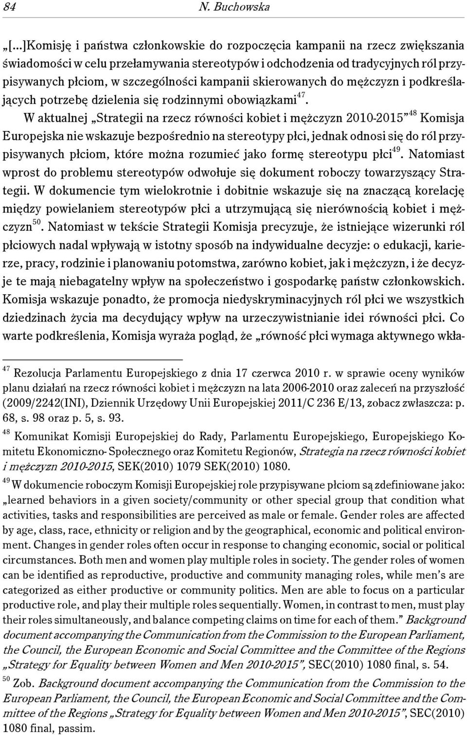 W aktualnej Strategii na rzecz równości kobiet i mężczyzn 2010-2015 48 Komisja Europejska nie wskazuje bezpośrednio na stereotypy płci, jednak odnosi się do ról przypisywanych płciom, które można