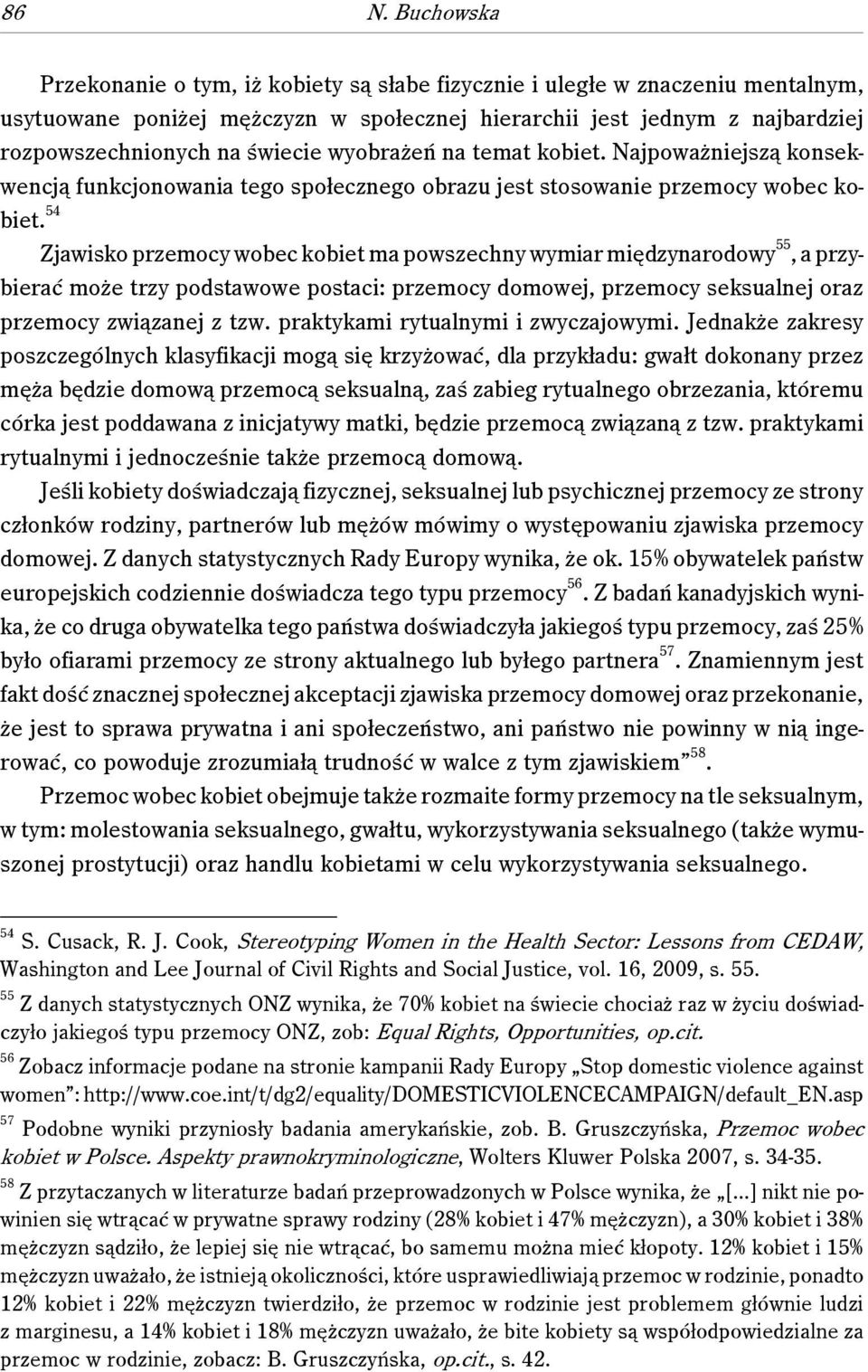 54 Zjawisko przemocy wobec kobiet ma powszechny wymiar międzynarodowy 55, a przybierać może trzy podstawowe postaci: przemocy domowej, przemocy seksualnej oraz przemocy związanej z tzw.