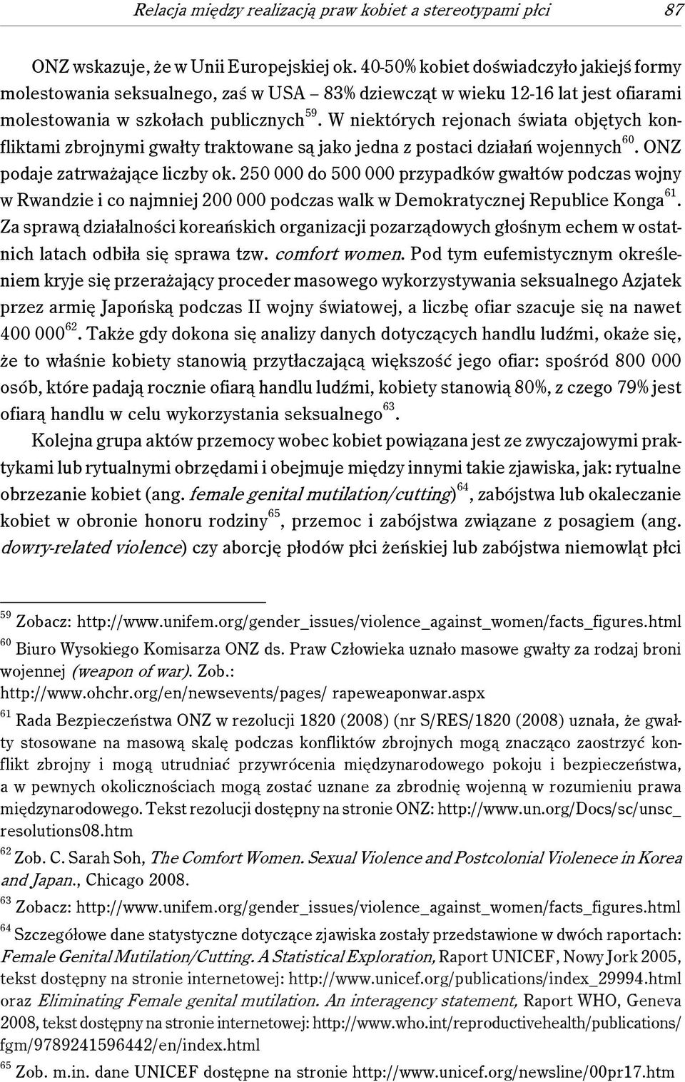 W niektórych rejonach świata objętych konfliktami zbrojnymi gwałty traktowane są jako jedna z postaci działań wojennych 60. ONZ podaje zatrważające liczby ok.