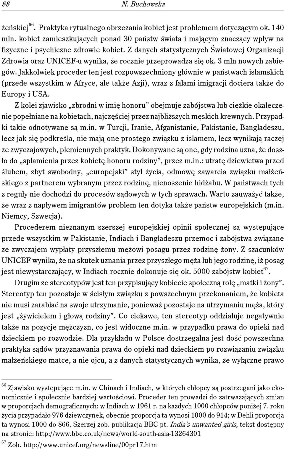 Z danych statystycznych Światowej Organizacji Zdrowia oraz UNICEF-u wynika, że rocznie przeprowadza się ok. 3 mln nowych zabiegów.