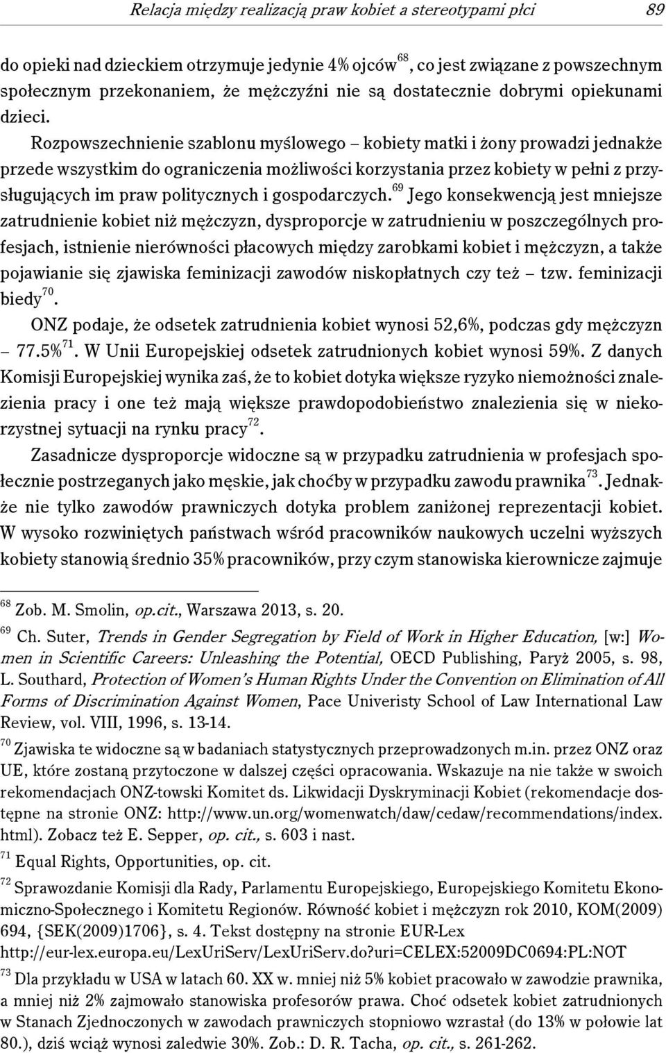 Rozpowszechnienie szablonu myślowego kobiety matki i żony prowadzi jednakże przede wszystkim do ograniczenia możliwości korzystania przez kobiety w pełni z przysługujących im praw politycznych i