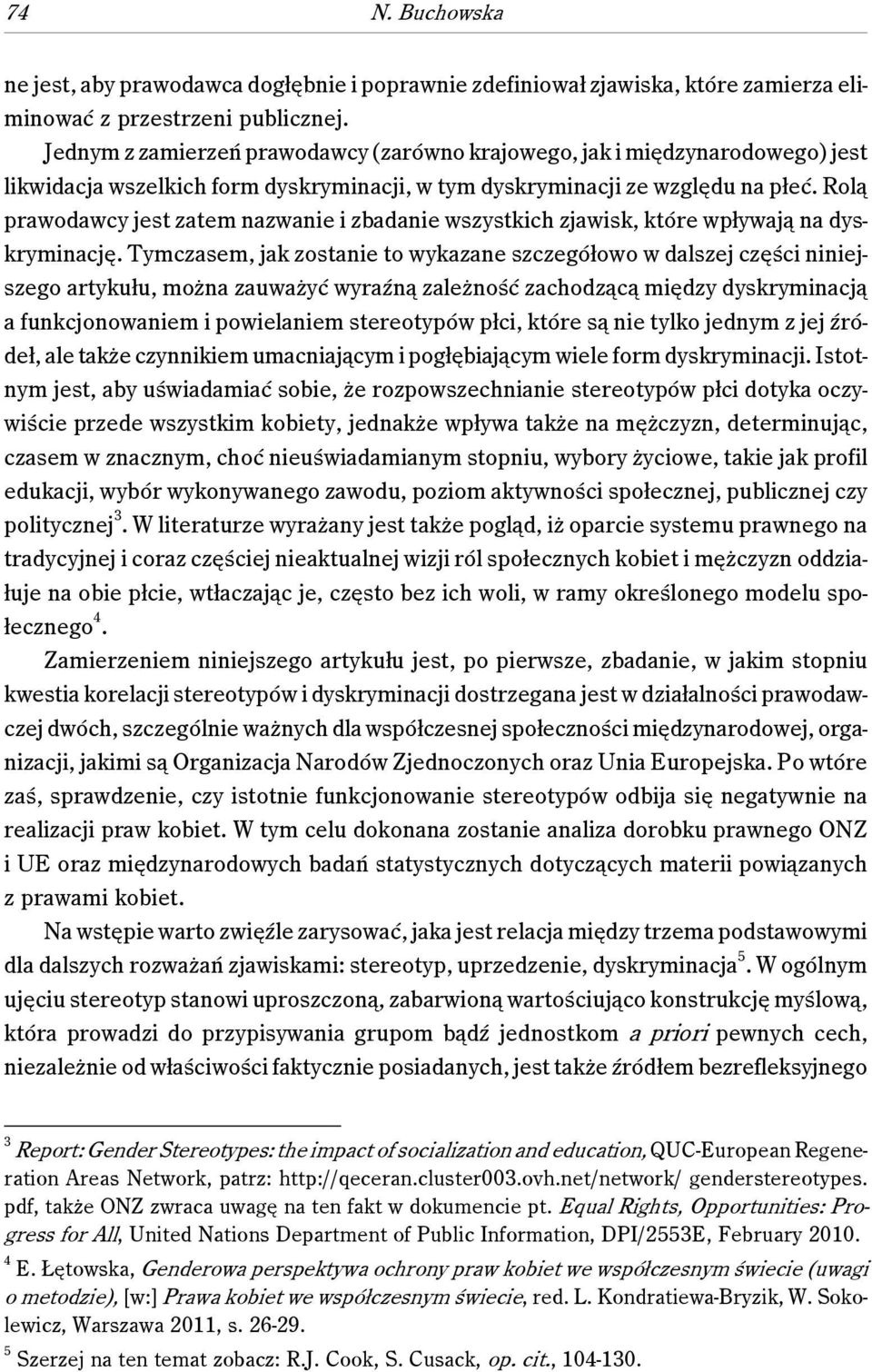 Rolą prawodawcy jest zatem nazwanie i zbadanie wszystkich zjawisk, które wpływają na dyskryminację.