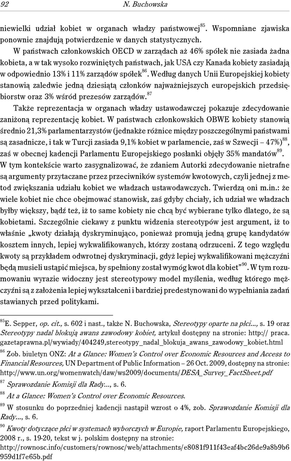 86. Według danych Unii Europejskiej kobiety stanowią zaledwie jedną dziesiątą członków najważniejszych europejskich przedsiębiorstw oraz 3% wśród prezesów zarządów.