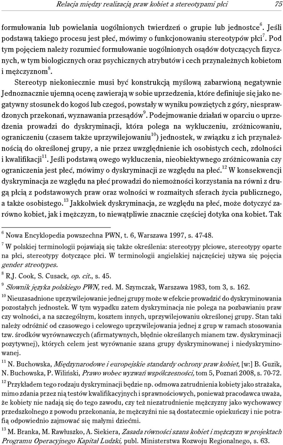 Pod tym pojęciem należy rozumieć formułowanie uogólnionych osądów dotyczących fizycznych, w tym biologicznych oraz psychicznych atrybutów i cech przynależnych kobietom i mężczyznom 8.