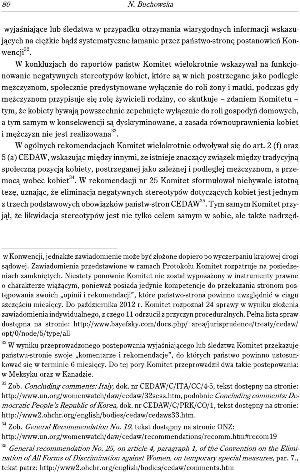 wyłącznie do roli żony i matki, podczas gdy mężczyznom przypisuje się rolę żywicieli rodziny, co skutkuje zdaniem Komitetu tym, że kobiety bywają powszechnie zepchnięte wyłącznie do roli gospodyń