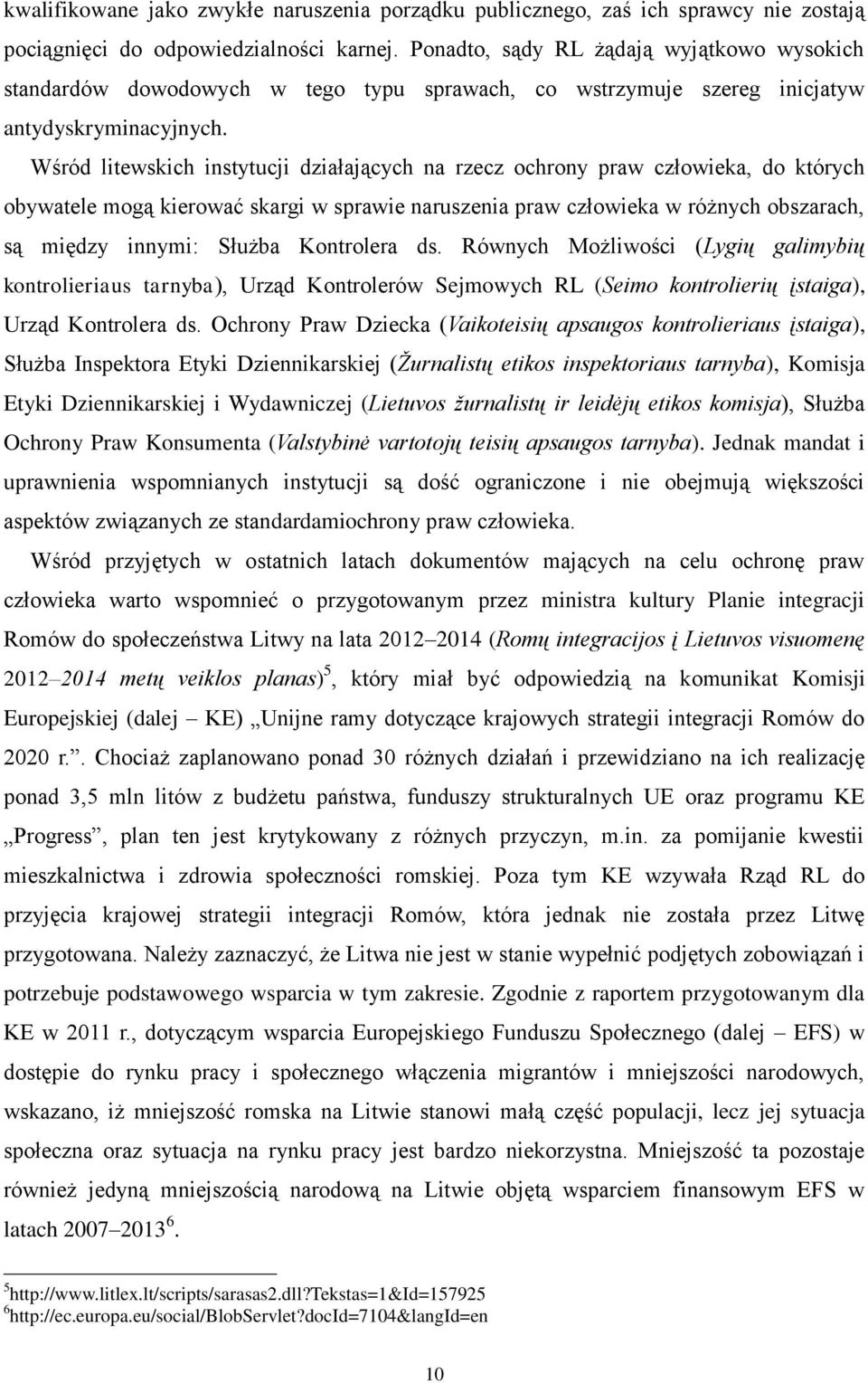 Wśród litewskich instytucji działających na rzecz ochrony praw człowieka, do których obywatele mogą kierować skargi w sprawie naruszenia praw człowieka w różnych obszarach, są między innymi: Służba