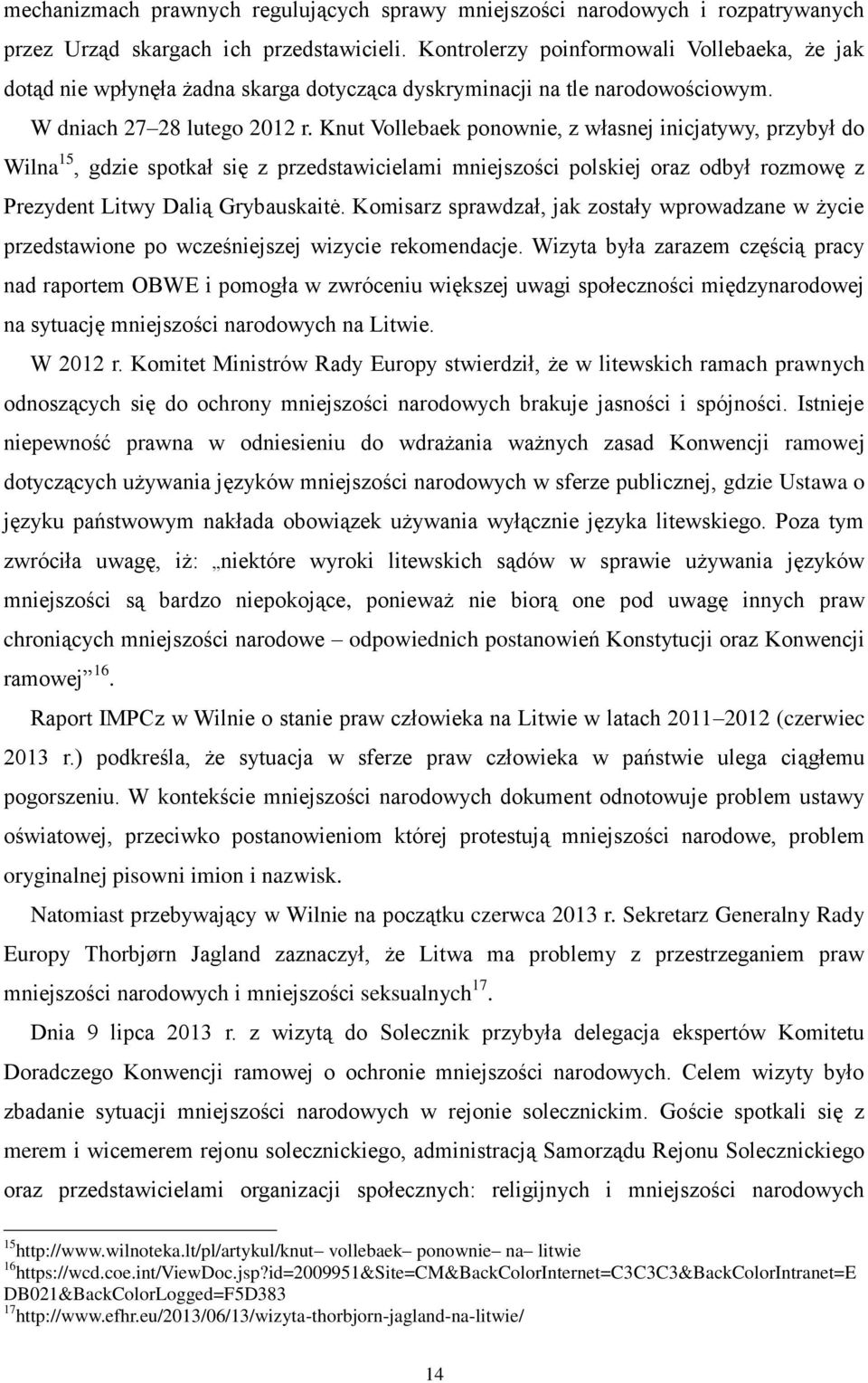 Knut Vollebaek ponownie, z własnej inicjatywy, przybył do Wilna 15, gdzie spotkał się z przedstawicielami mniejszości polskiej oraz odbył rozmowę z Prezydent Litwy Dalią Grybauskaitė.